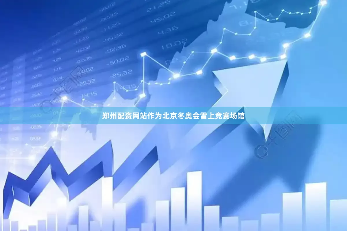 郑州配资网站作为北京冬奥会雪上竞赛场馆