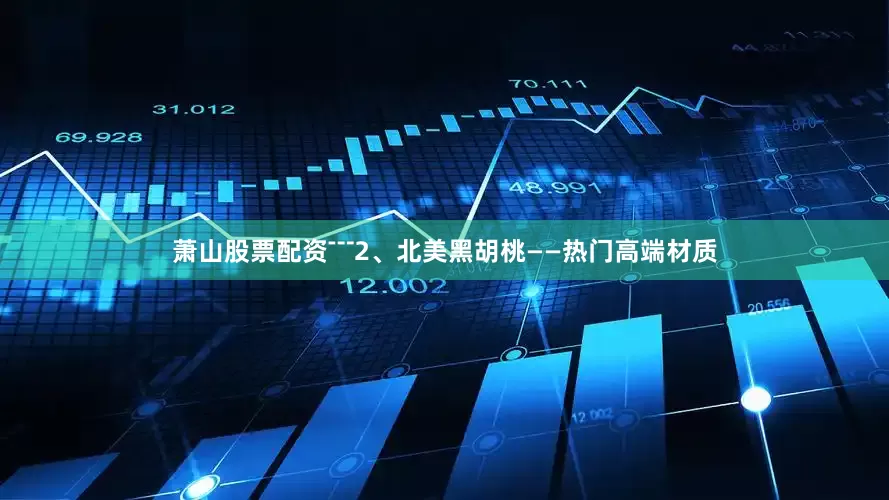 萧山股票配资﹉2、北美黑胡桃——热门高端材质