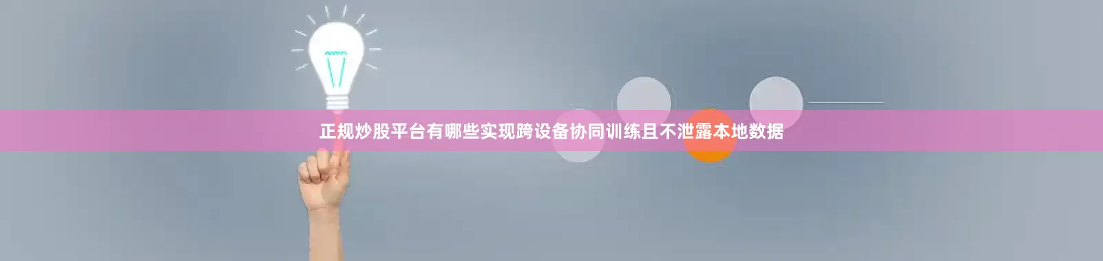 正规炒股平台有哪些实现跨设备协同训练且不泄露本地数据