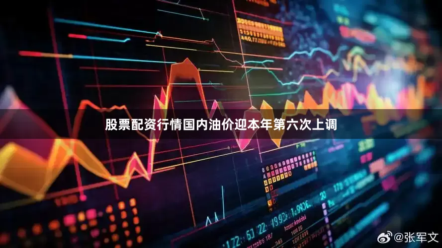 股票配资行情国内油价迎本年第六次上调