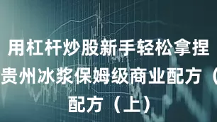 用杠杆炒股新手轻松拿捏‼️贵州冰浆保姆级商业配方（上）