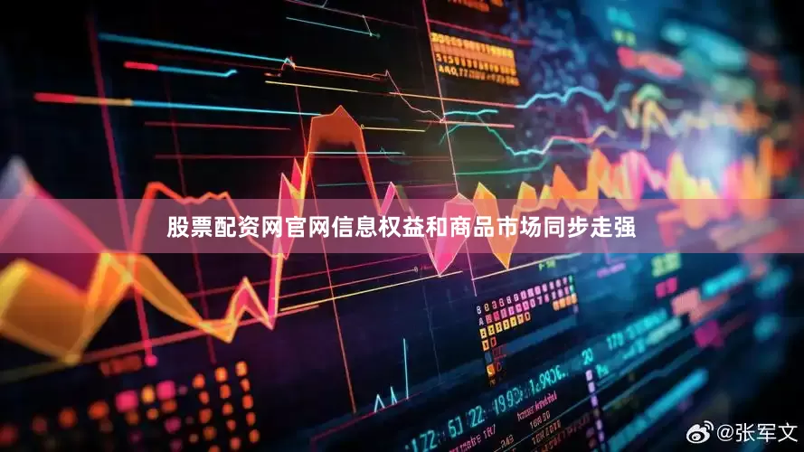 股票配资网官网信息权益和商品市场同步走强