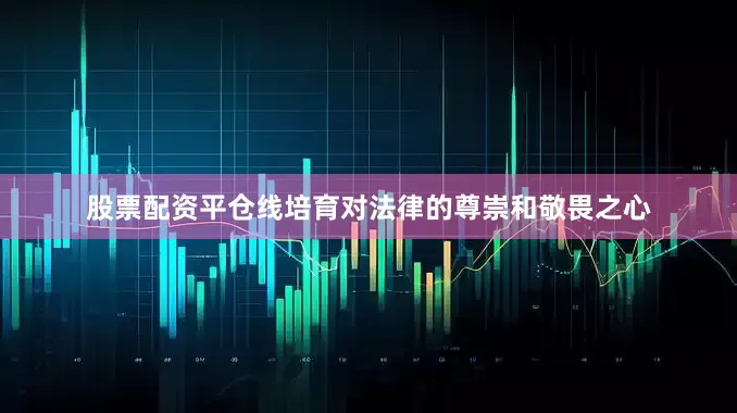 股票配资平仓线培育对法律的尊崇和敬畏之心