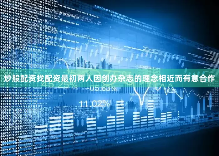 炒股配资找配资最初两人因创办杂志的理念相近而有意合作